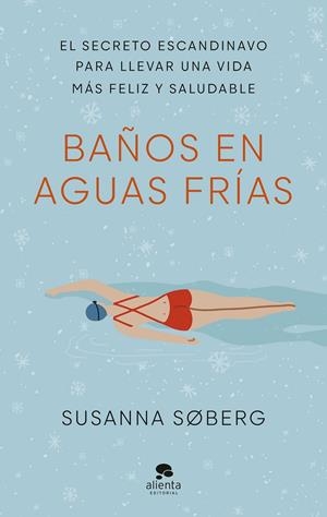 Baños en aguas frías : el secreto escandinavo para llevar una vida más feliz y saludable | 9788413441801 | Søberg, Susanna