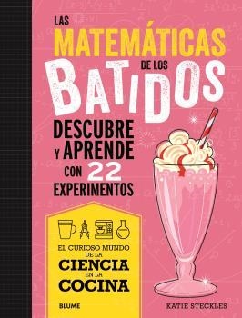 Las Matemáticas de los batidos : descubre y aprende con 22 experimentos | 9788419785695 | Steckles, Katie