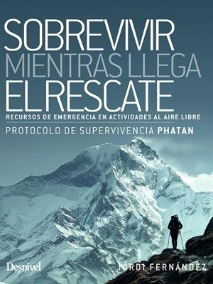 Sobrevivir mientras llega el rescate : recursos de emergencia en actividades al aire libre : protocolo de supervivencia PHATAN | 9788498296860 | Fernández López, Jordi