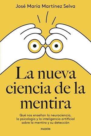 La Nueva ciencia de la mentira : qué nos enseñan la neurociencia, la psicología y la inteligencia artificial sobre la mentira y su detección | 9788449342400 | Martínez Selva, José María