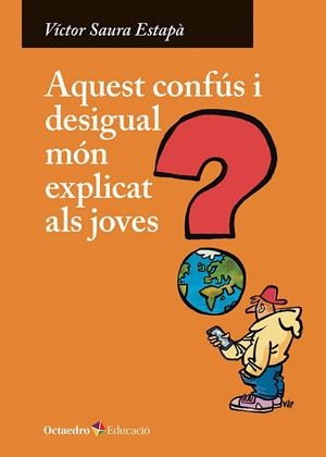 Aquest confús i desigual món explicat als joves | 9788410282247 | Saura Estapà, Víctor